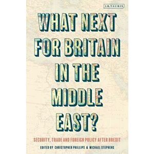 What Next for Britain in the Middle East?. Security, Trade and Foreign Policy after Brexit, Paperback - *** imagine