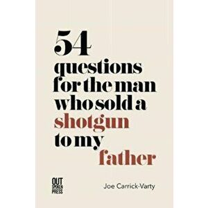 54 Questions for the Man Who Sold a Shotgun to my Father, Paperback - Joe Carrick-Varty imagine