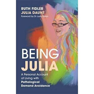 Being Julia - A Personal Account of Living with Pathological Demand Avoidance, Paperback - Julia Daunt imagine