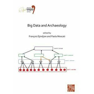 Big Data and Archaeology. Proceedings of the XVIII UISPP World Congress (4-9 June 2018, Paris, France) Volume 15, Session III-1, Paperback - *** imagine