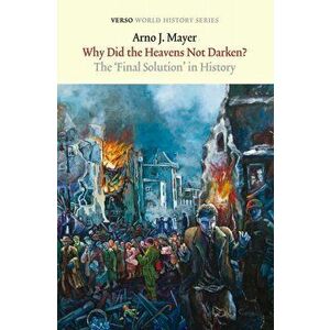 Why Did the Heavens Not Darken?. The Final Solution in History, Paperback - Arno J. Mayer imagine