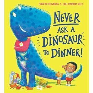 Never Ask a Dinosaur to Dinner (NE), Paperback - Gareth Edwards imagine