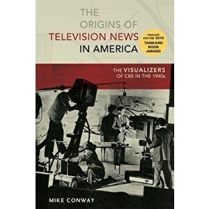 The Origins of Television News in America. The Visualizers of CBS in the 1940s, New ed, Paperback - Mike Conway imagine