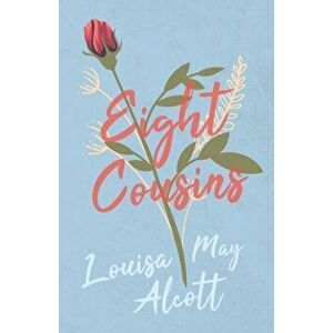 Eight Cousins or The Aunt Hill, Paperback - Louisa May Alcott imagine