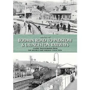 Images of Bodmin Road to Padstow & Launceston Railways, Hardback - Maurice Dart imagine