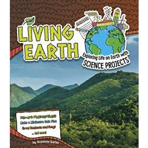 Living Earth. Exploring Life on Earth with Science Projects, Paperback - Suzanne Garbe imagine