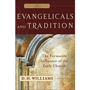 Evangelicals and Tradition. The Formative Influence of the Early Church, Paperback - D. H. Williams imagine