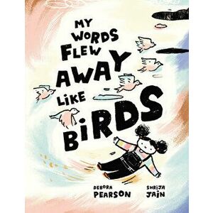 My Words Flew Away Like Birds, Hardcover - Debora Pearson imagine