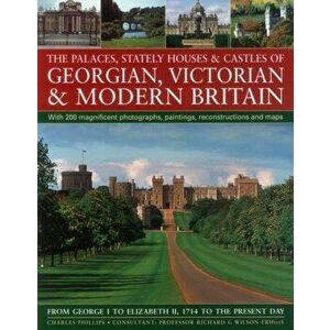 The Palaces, Stately Houses & Castles of Georgian, Victorian and Modern Britain. From George I to Elizabeth II, 1714 to the Present Day, Paperback - C imagine