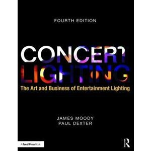 Concert Lighting. The Art and Business of Entertainment Lighting, 4 New edition, Paperback - Paul Dexter imagine