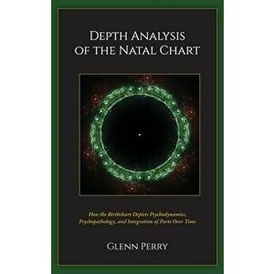 Depth Analysis of the Natal Chart, Hardcover - Glenn A. Perry imagine