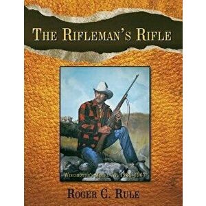 The Rifleman's Rifle: Winchester's Model 70, 1936-1963, Paperback - Roger C. Rule imagine