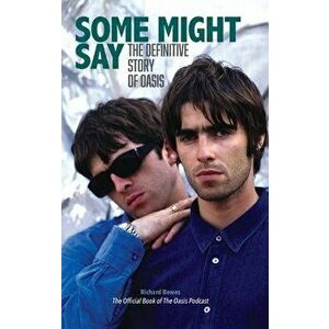 Some Might Say: The Definitive Story of Oasis, Hardcover - *** imagine