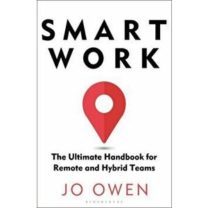 Smart Work. The Ultimate Handbook for Remote and Hybrid Teams, Paperback - Jo Owen imagine