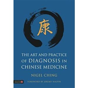 The Art and Practice of Diagnosis in Chinese Medicine, Hardback - Nigel Ching imagine
