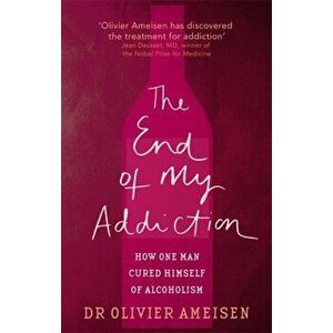 The End Of My Addiction. How one man cured himself of alcoholism, Paperback - Olivier Ameisen imagine