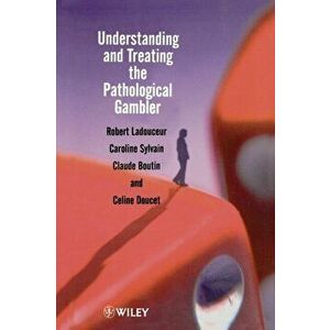 Understanding and Treating the Pathological Gambler, Paperback - Robert Ladouceur imagine