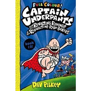 Captain Underpants and the Revolting Revenge of the Radioactive Robo-Boxers Colour, Paperback - Dav Pilkey imagine