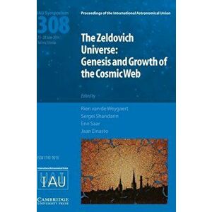 The Zeldovich Universe (IAU S308). Genesis and Growth of the Cosmic Web, Hardback - *** imagine