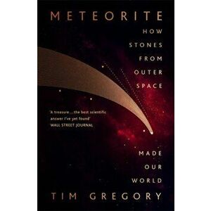 Meteorite. How Stones From Outer Space Made Our World, Paperback - Tim Gregory imagine