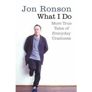 What I Do. More True Tales of Everyday Craziness, Paperback - Jon Ronson imagine