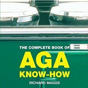 The Complete Book of Aga Know-how, Paperback - Richard Maggs imagine