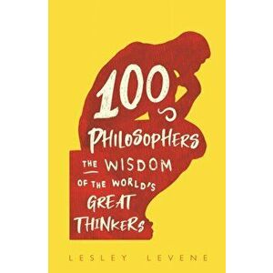 100 Philosophers. The Wisdom of the World's Great Thinkers, Hardback - Lesley Levene imagine