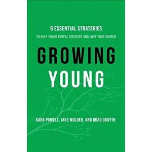Growing Young. Six Essential Strategies to Help Young People Discover and Love Your Church, ITPE, Paperback - Brad Griffin imagine