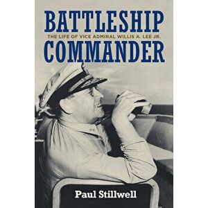 Battleship Commander: The Life of Vice Admiral Willis A. Lee Jr., Hardcover - Paul Stillwell imagine