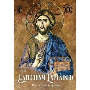 The Catechism Explained, Hardcover - Francis Spirago imagine
