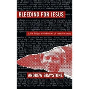 Bleeding For Jesus. John Smyth and the cult of the Iwerne Camps, Paperback - Andrew Graystone imagine