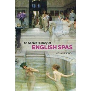 Secret History of English Spas, The, Hardback - Melanie King imagine