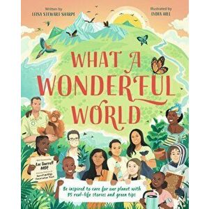 What a Wonderful World. Be inspired to care for our planet with 35 real-life stories and green tips, Hardback - Leisa Stewart-Sharpe imagine