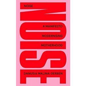 NOISE: A Manifesto Modernising Motherhood, Hardback - Danusia Malina-Derben imagine