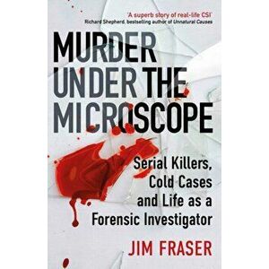 Murder Under the Microscope. Serial Killers, Cold Cases and Life as a Forensic Investigator, Main, Paperback - James Fraser imagine