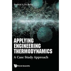 Applying Engineering Thermodynamics: A Case Study Approach, Hardcover - Frank A. Di Bella imagine