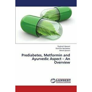 Prediabetes, Metformin and Ayurvedic Aspect - An Overview, Paperback - Sughosh Upasani imagine