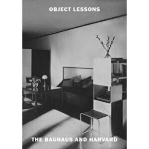 Object Lessons: The Bauhaus and Harvard, Hardcover - Laura Muir imagine