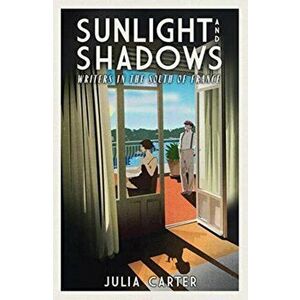 Sunlight and Shadows. Writers in the South of France, Hardback - Julia Carter imagine