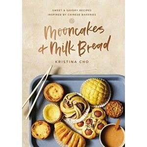Mooncakes and Milk Bread: Sweet and Savory Recipes Inspired by Chinese Bakeries, Hardcover - Kristina Cho imagine
