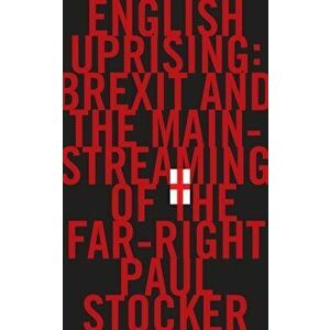 English Uprising. Brexit and the Mainstreaming of the Far-Right, Hardback - Paul Stocker imagine