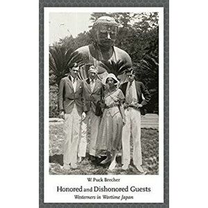 Honored and Dishonored Guests. Westerners in Wartime Japan, Paperback - W. Puck Brecher imagine