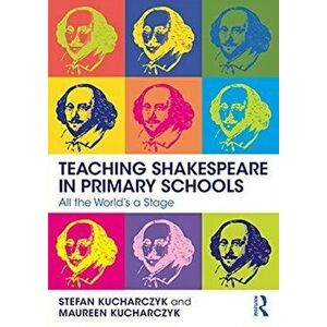 Teaching Shakespeare in Primary Schools. All the World's a Stage, Paperback - Maureen Kucharczyk imagine