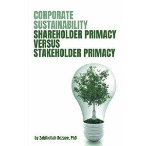 Corporate Sustainability. Shareholder Primacy Versus Stakeholder Primacy, Paperback - Rezaee Zabihollah imagine