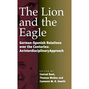 The Lion and the Eagle. German-Spanish Relations Over the Centuries: An Interdisciplinary Approach, Hardback - *** imagine