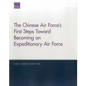 The Chinese Air Force's First Steps Toward Becoming an Expeditionary Air Force, Paperback - Timothy R Heath imagine