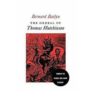 The Ordeal of Thomas Hutchinson, Paperback - Bernard Bailyn imagine