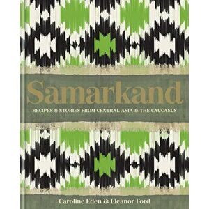 Samarkand: Recipes and Stories from Central Asia and the Caucasus, Hardcover - Caroline Eden imagine