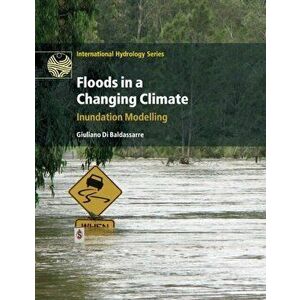 Floods in a Changing Climate. Inundation Modelling, Paperback - Giuliano Di Baldassarre imagine