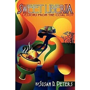 Sweet Liberia: Lessons from the Coal Pot, Paperback - Susan D. Peters imagine